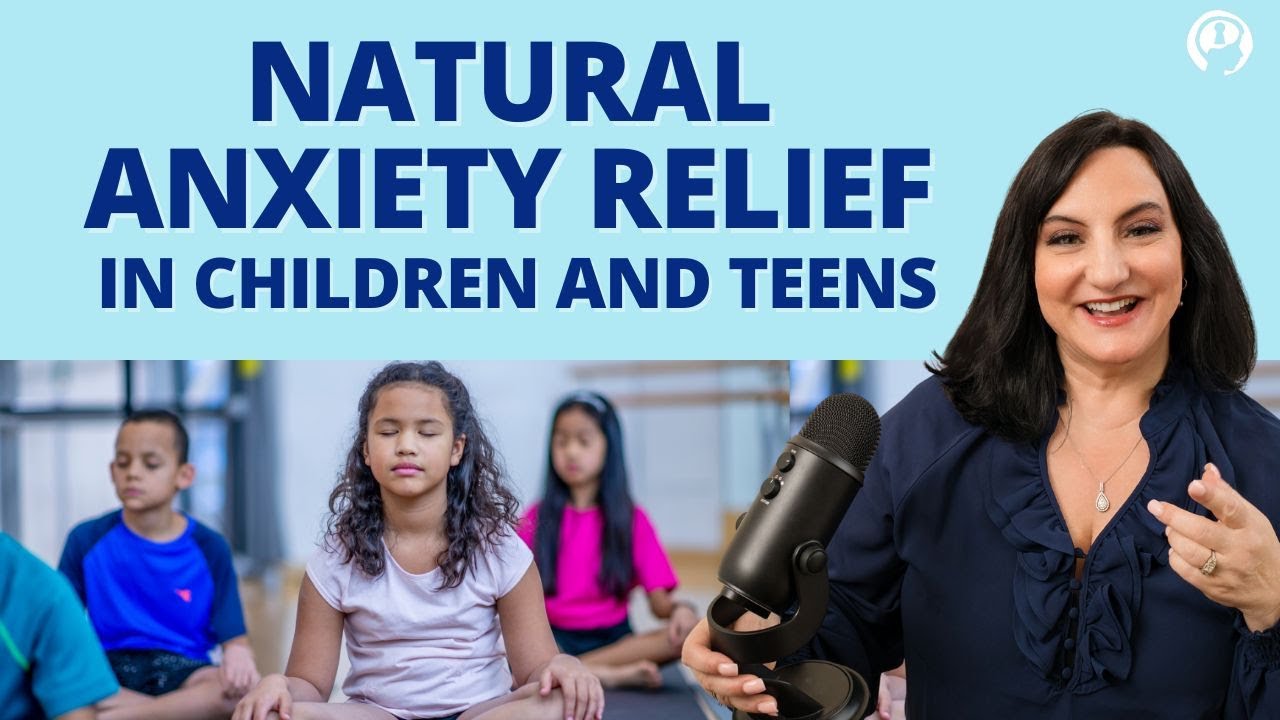 Natural Anxiety Relief in Children and Teens | Dr. Roseann Capanna-Hodge