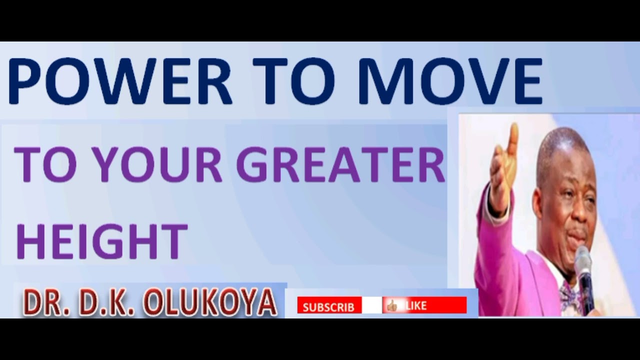 POWER TO MOVE TO YOUR GREATER HEIGHT || DR. D.K. OLUkOYA