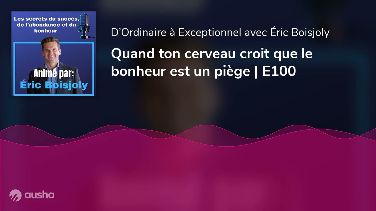 Quand ton cerveau croit que le bonheur est un piège | E100