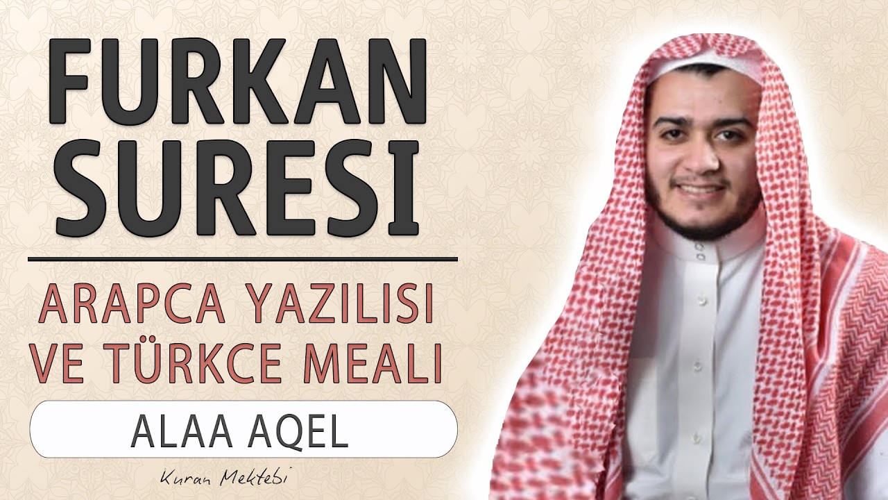 Furkan suresi anlamı dinle Alaa Aqel (Furkan suresi arapça yazılışı okunuşu ve meali)