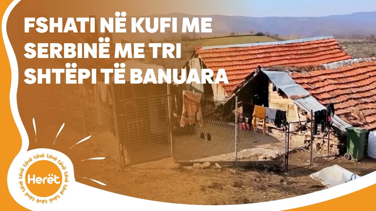 Fshati në kufi me Serbinë me tri shtëpi të banuara