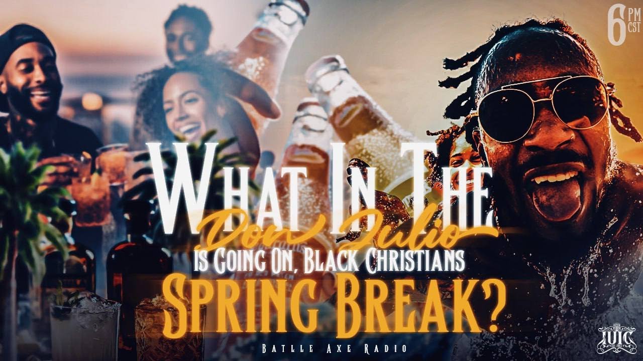 B.A.R EP93: What in the Don Julio is Going On, Black Christians Spring Break?