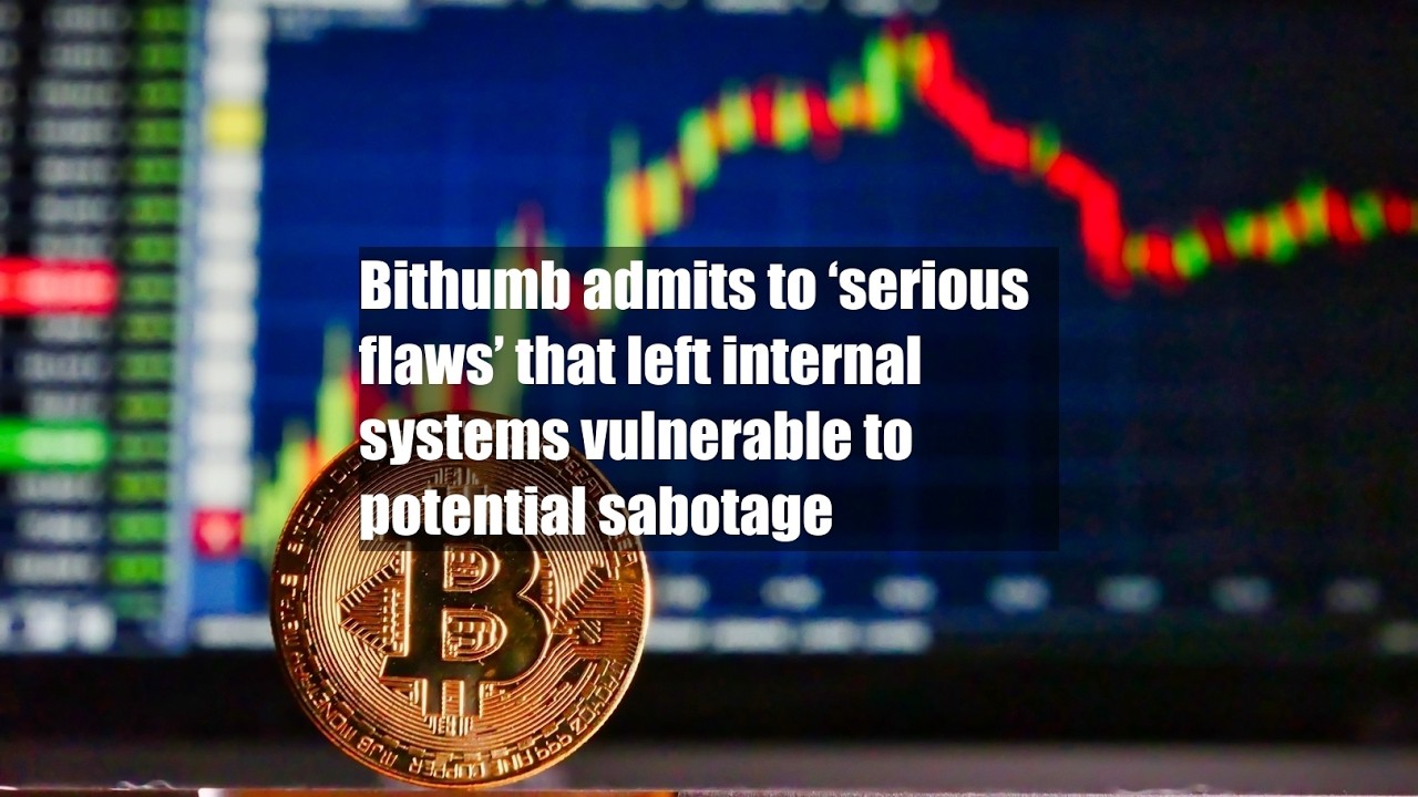 Bithumb admits to &lsquo;serious flaws&rsquo; that left internal systems vulnerable to potential sabotage