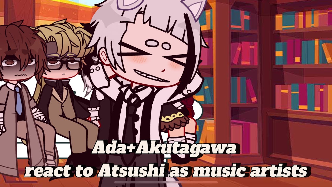 (2x speed) Ada+Akutagawa react to Atsushi as music artists (1/1?)
