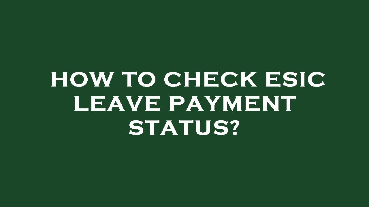 How to check esic leave payment status?