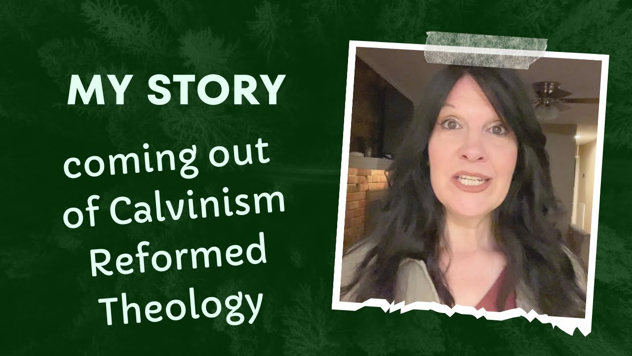 My story coming out of Calvinism Reformed Theology