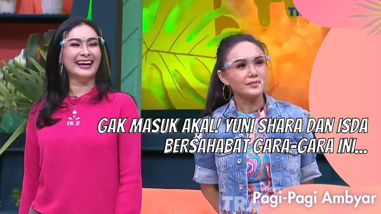 GAK MASUK AKAL! YUNI SHARA DAN ISDA BERSAHABAT GARA-GARA INI... | PAGI PAGI AMBYAR (20/9/21) P1