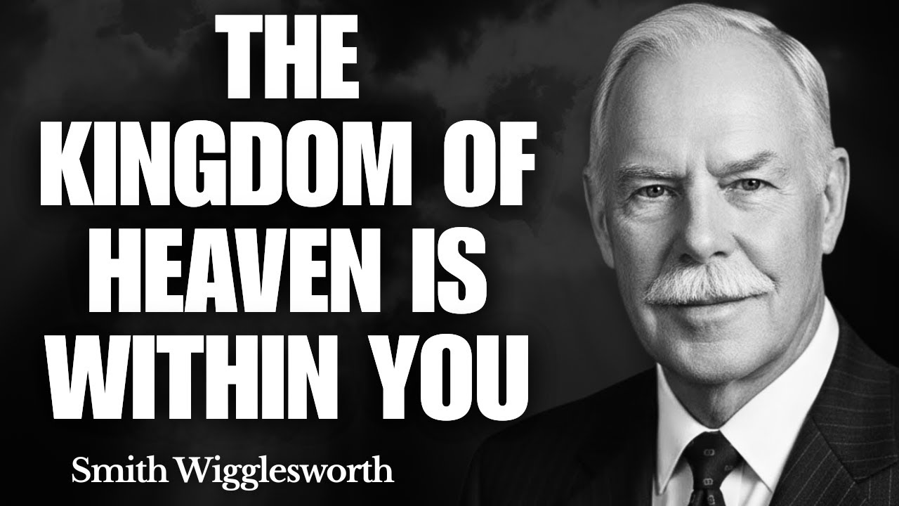 What Changes When You Finally Understand What the Kingdom of Heaven Really Is | Smith Wigglesworth