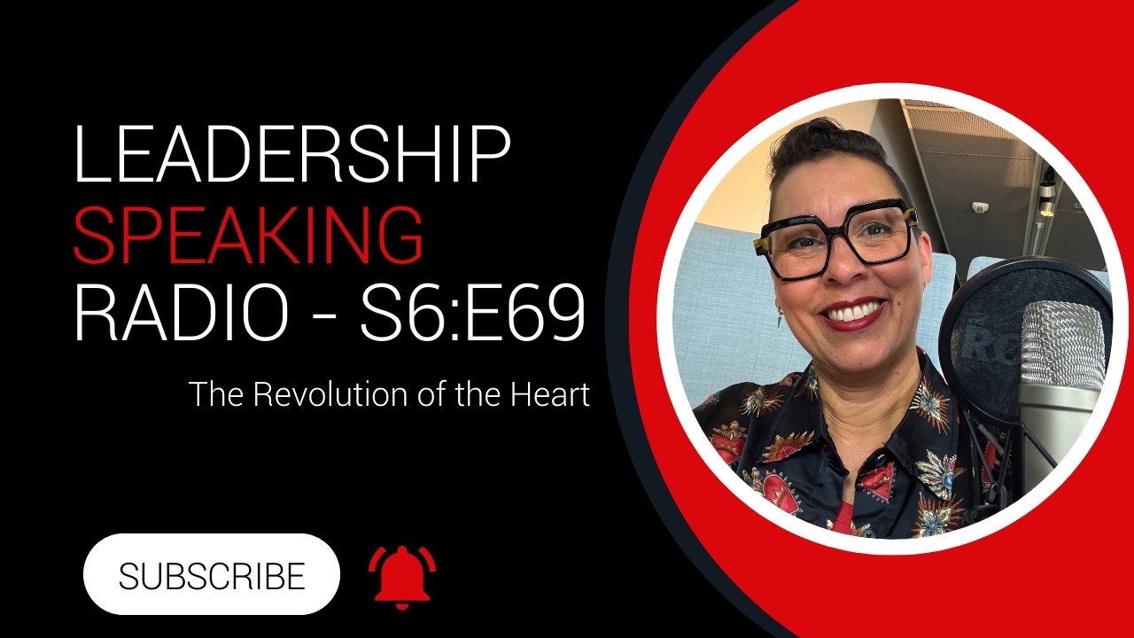 Leadership Speaking Radio S6:E69 - The Revolution of the Heart