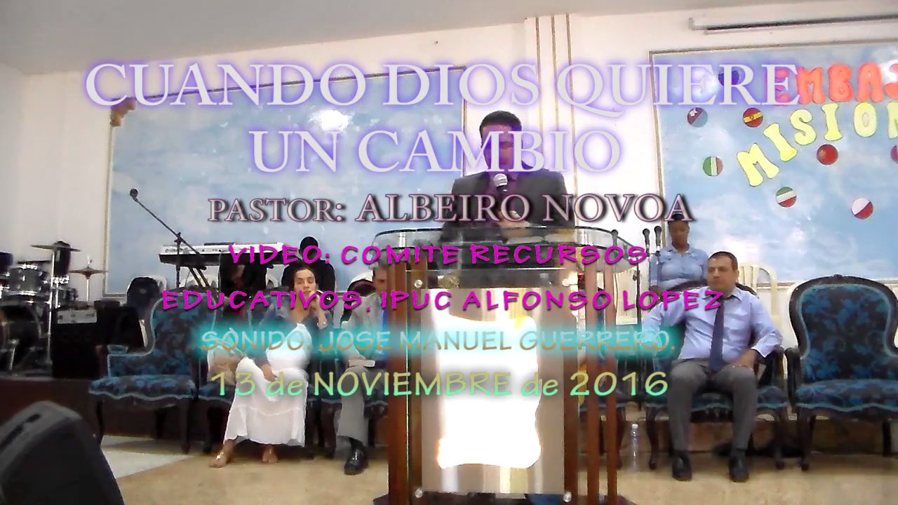 CUANDO DIOS QUIERE UN CAMBIO  pastor ALBEIRO NOVOA  13 11 2016  IPUC ALFONSO LOPEZ