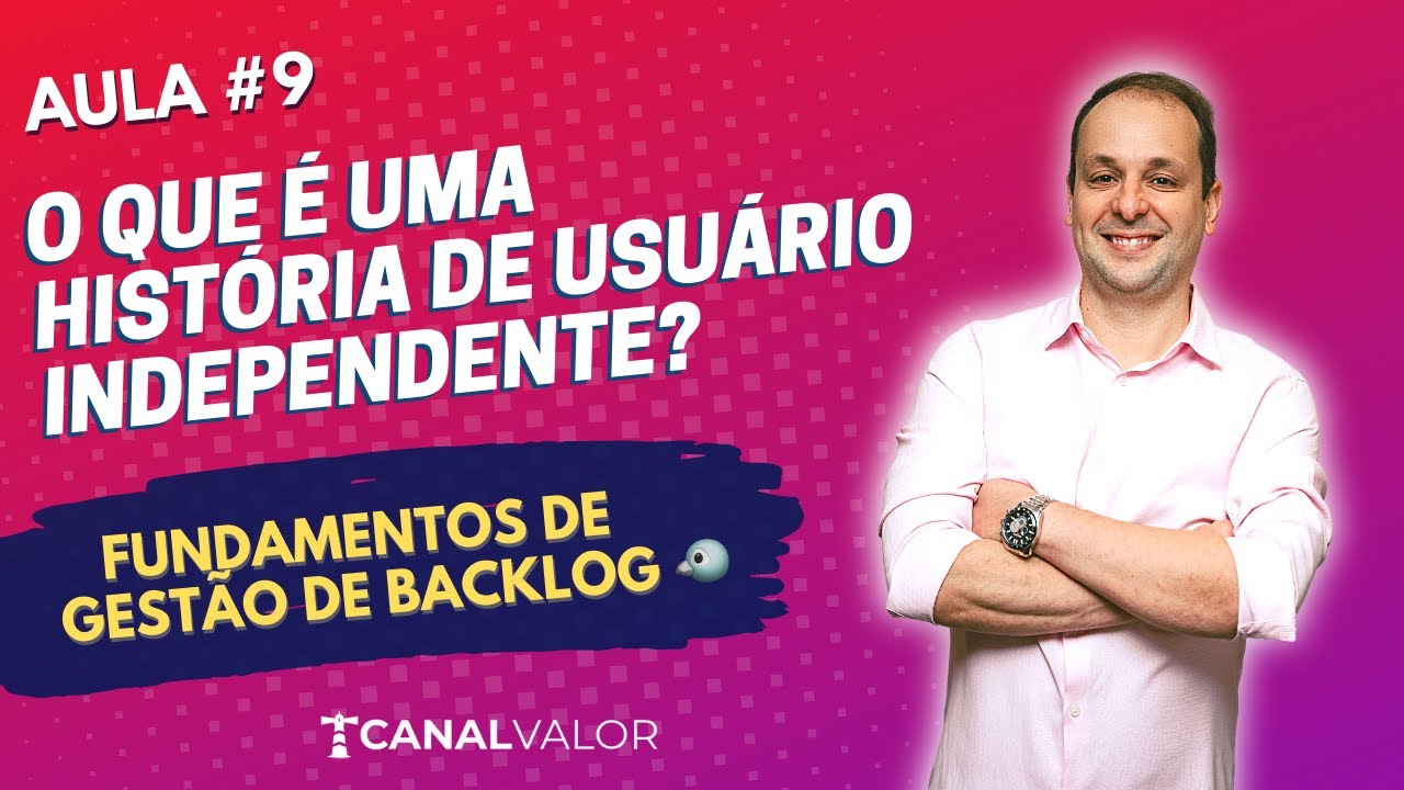 O QUE É UMA HISTÓRIA DE USUÁRIO INDEPENDENTE? 🐧 | AULA #9 | FUNDAMENTOS DE GESTÃO DE BACKLOG