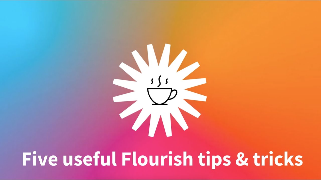 Flourish “Tea Breaks”: Five useful Flourish tips & tricks