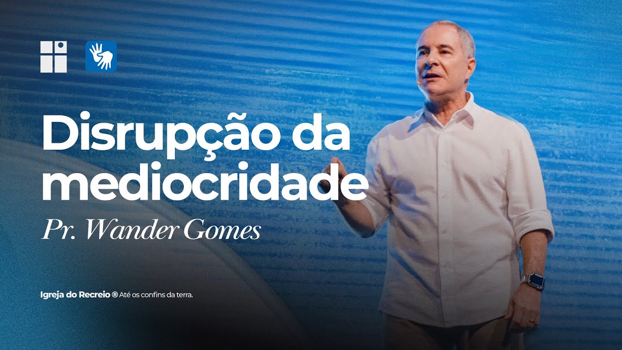 DISRUPÇÃO DA MEDIOCRIDADE | Pr. Wander Gomes