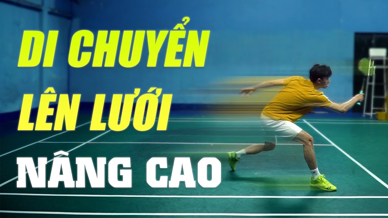 Cầu lông nâng cao | Phần 4: Di chuyển lên lưới nâng cao trong đánh cầu lông – Đinh Xuân Bảo
