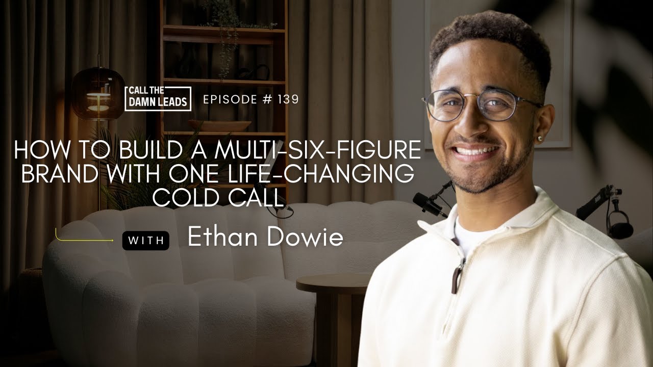 How To Build a Multi-Six-Figure Brand With One Life-Changing Cold Call With Ethan Dowie