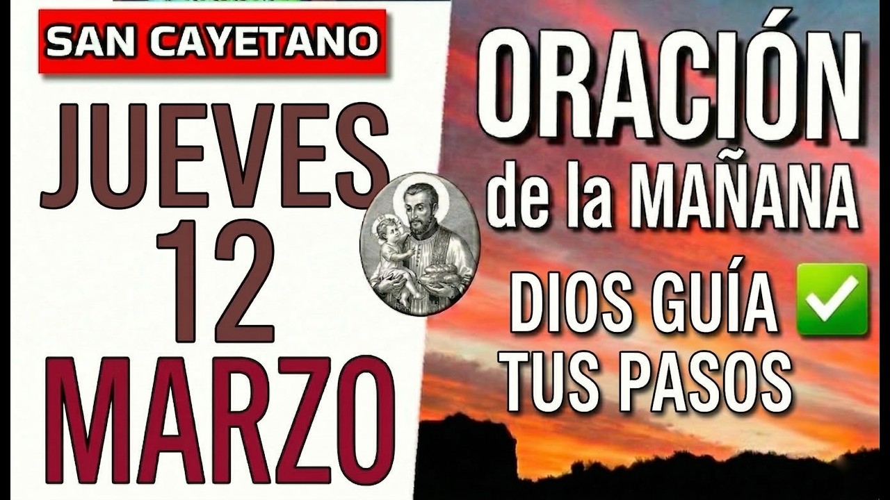 ORACIÓN DE LA MAÑANA SAN CAYETANO JUEVES 12 DE MARZO DE 2026 DIOS GUÍA TUS PASOS Y TE DA PAZ