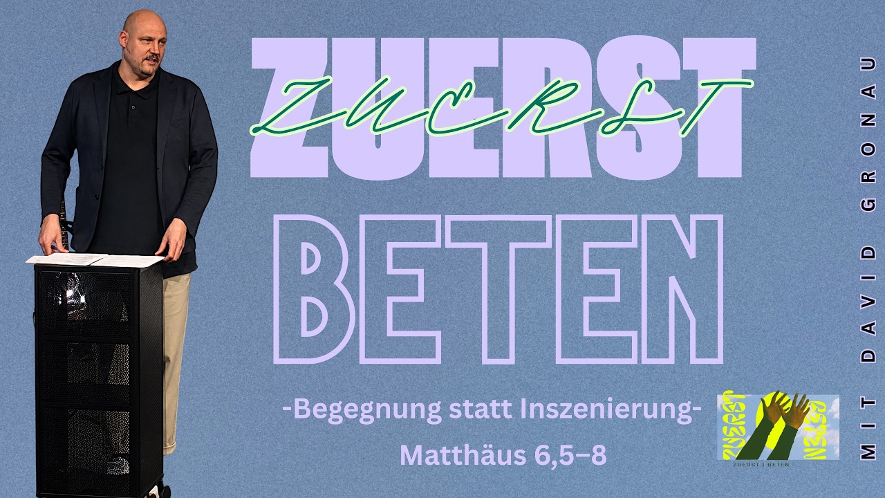 Zuerst beten - Begegnung statt Inszenierung (Matthäus 6,5-8) - David Gronau