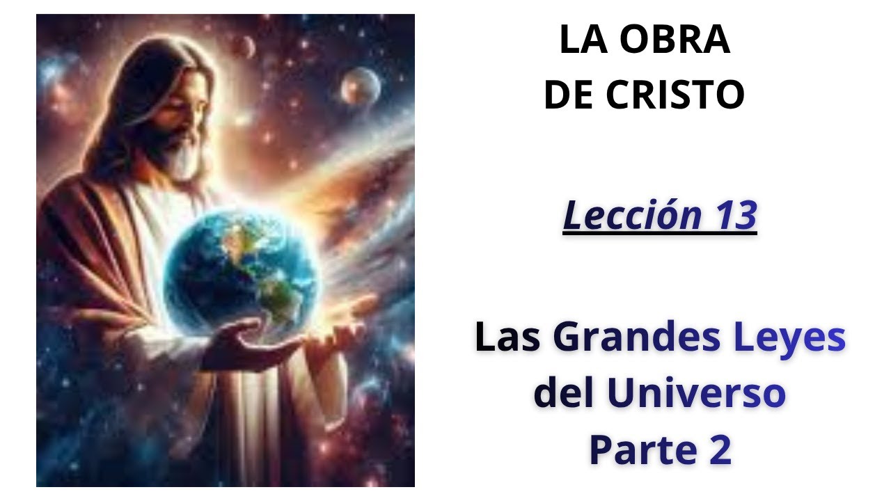 NATUTAL LA OBRA DE CRISTO LECCION 13 Las grandes Leyes del universo Parte 2