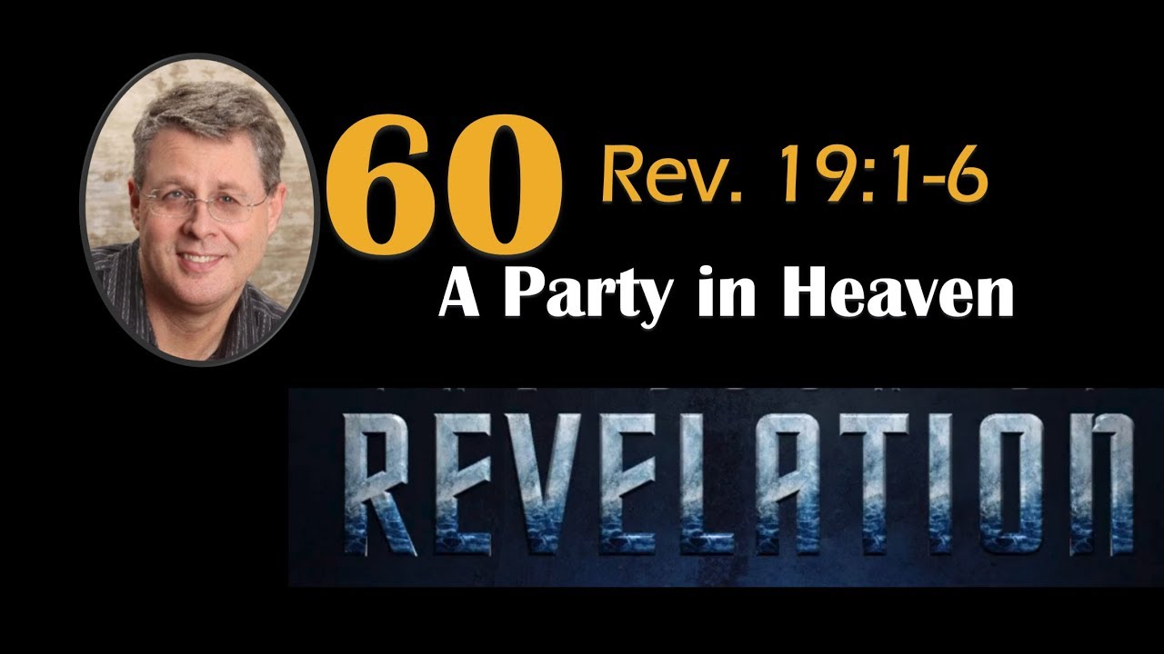 Revelation 60. Revelation 19:1-6. A Party In Heaven.