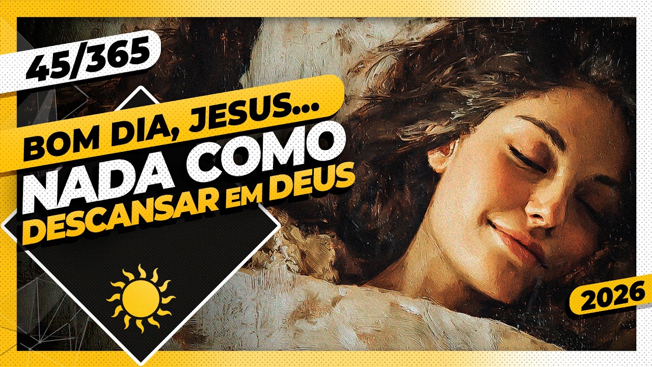 NADA COMO DESCANSAR EM DEUS - Bom dia, Jesus! 45/365 (2026)