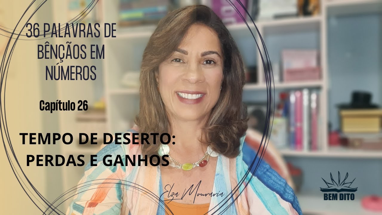 NÚMEROS 26 - TEMPO DE DESERTO: PERDAS E GANHOS #36palavrasdebênçãosemNúmeros #BemDito #ElzaMouraria
