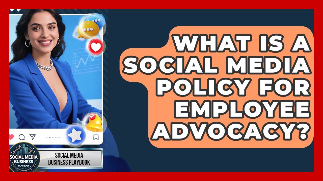 What Is A Social Media Policy For Employee Advocacy? - Social Media Business Playbook