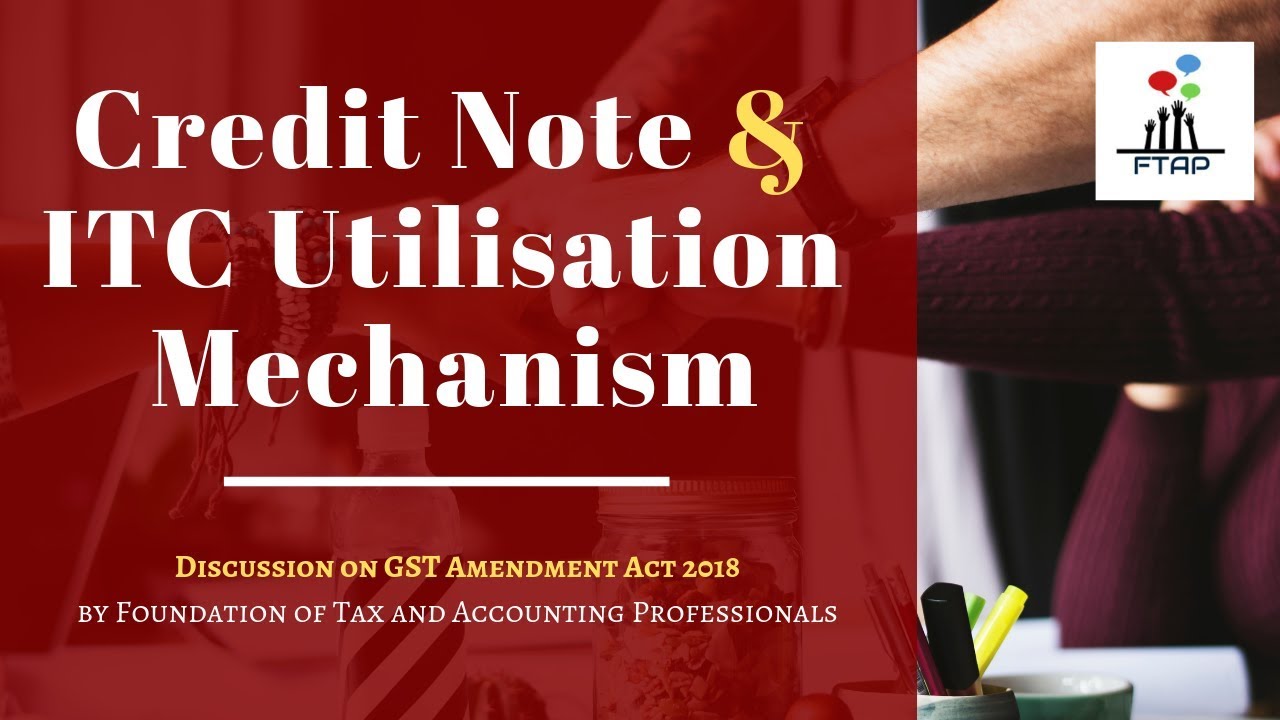 Credit note & new GST ITC utilisation mechanism - GST Amendment Act 2018 [By FTAP]