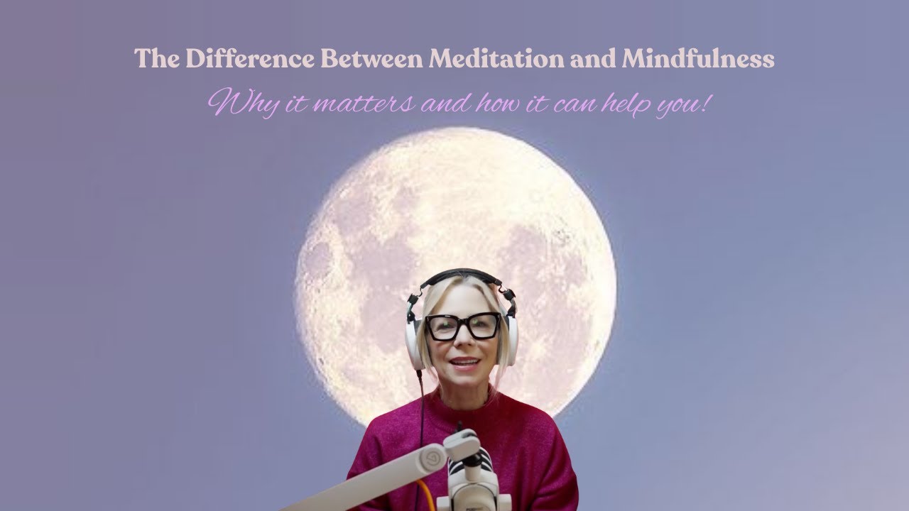 The Difference Between Meditation and Mindfulness - Why it matters and How it Can Help You!