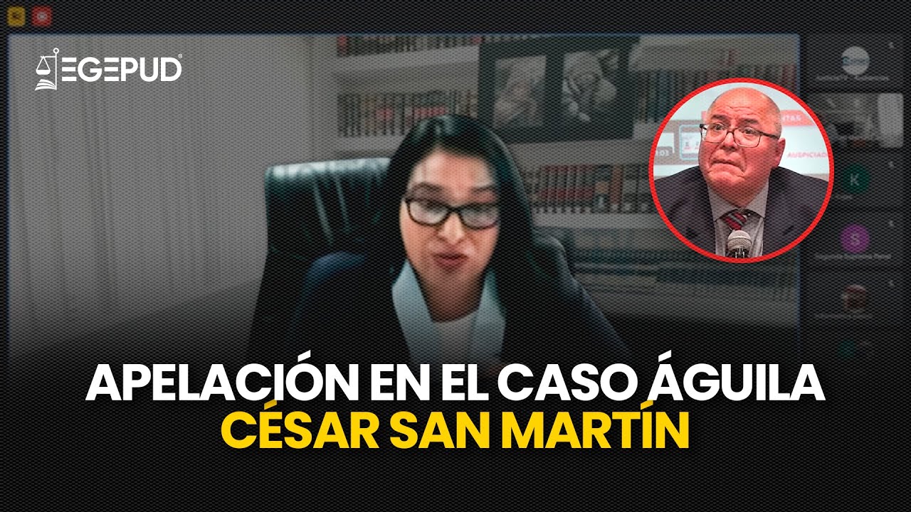 César San Martín: Audiencia de Apelación en el Caso Águila – Noguera – Hinostroza