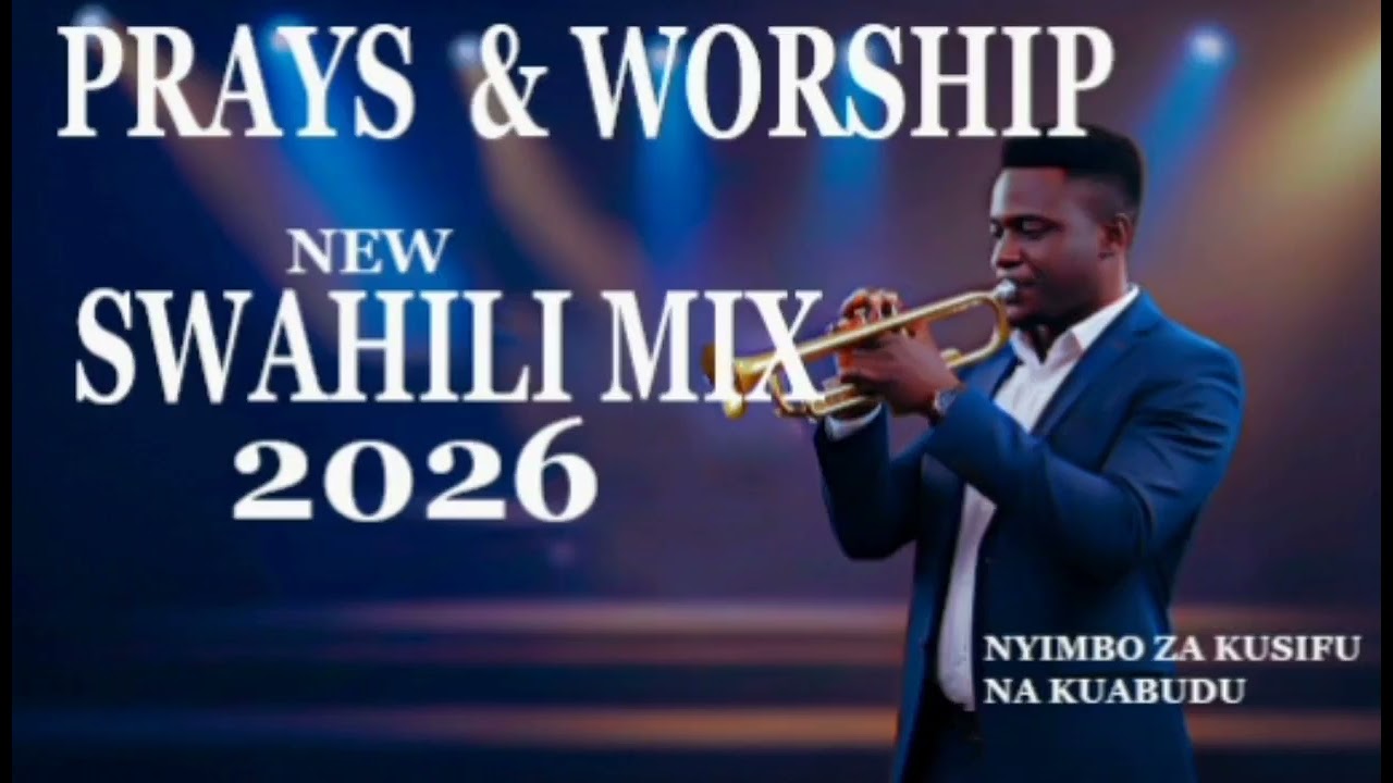 POWERFUL SWAHILI PRAISE & WORSHIP MIX 2026 | SWAHILI PRAISE & WORSHIP SONGS 