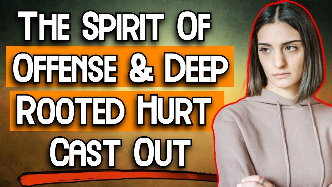 Deliverance Prayer Spirit Of Offense & Emotional Hurt