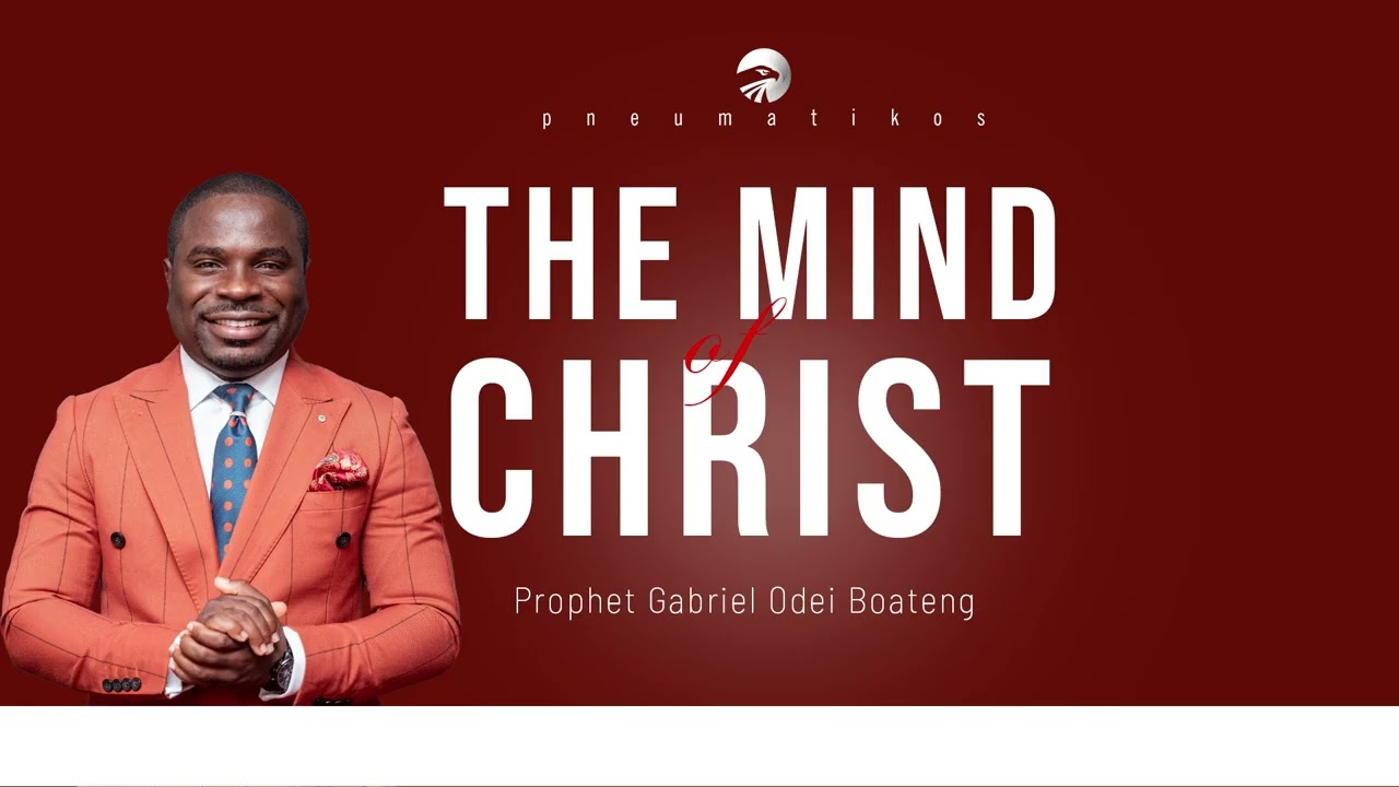 THE MIND OF CHRIST BY PROPHET GABRIEL ODEI BOATENG  @ PNEUMATIKOS SERVICE