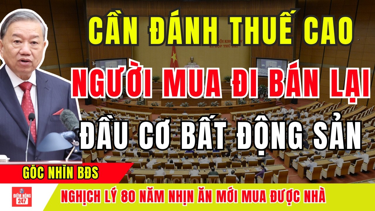 Cần Đánh Thuế Cao Người Đầu Cơ Bất Động Sản- Dân Nghèo Có Bị Ảnh Hưởng ? | Điểm nóng 247