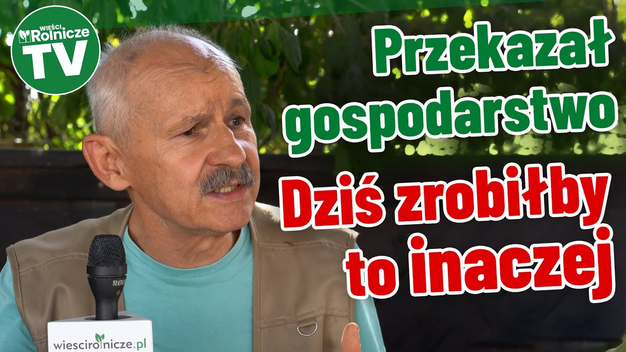Przekazał gospodarstwo. Dziś zrobiłby to inaczej