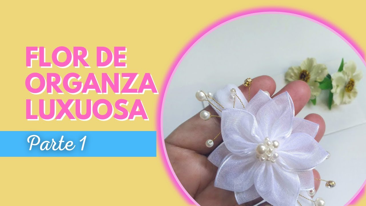 Flor de Organza Luxuosa - PARTE 1