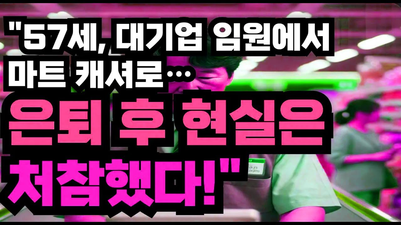\"57세, 대기업 임원에서 마트 캐셔로… 은퇴 후 현실은 처참했다!\"