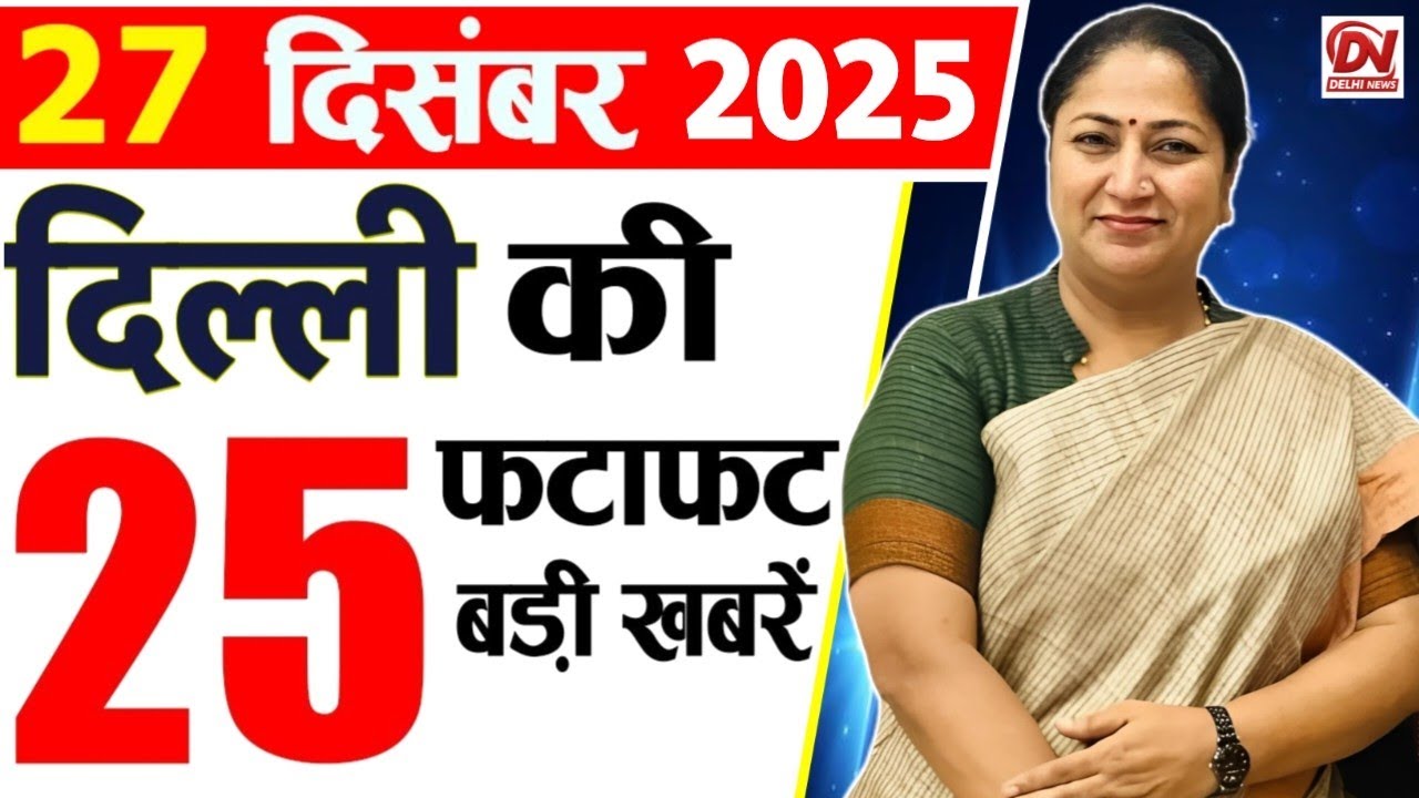 27 December 2025 Delhi News, Breaking News, Delhi Samachar | Delhi CM Rekha Gupta, Parvesh Verma