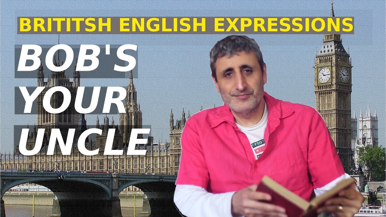 Common but strange British English Expressions: BOB'S YOUR UNCLE