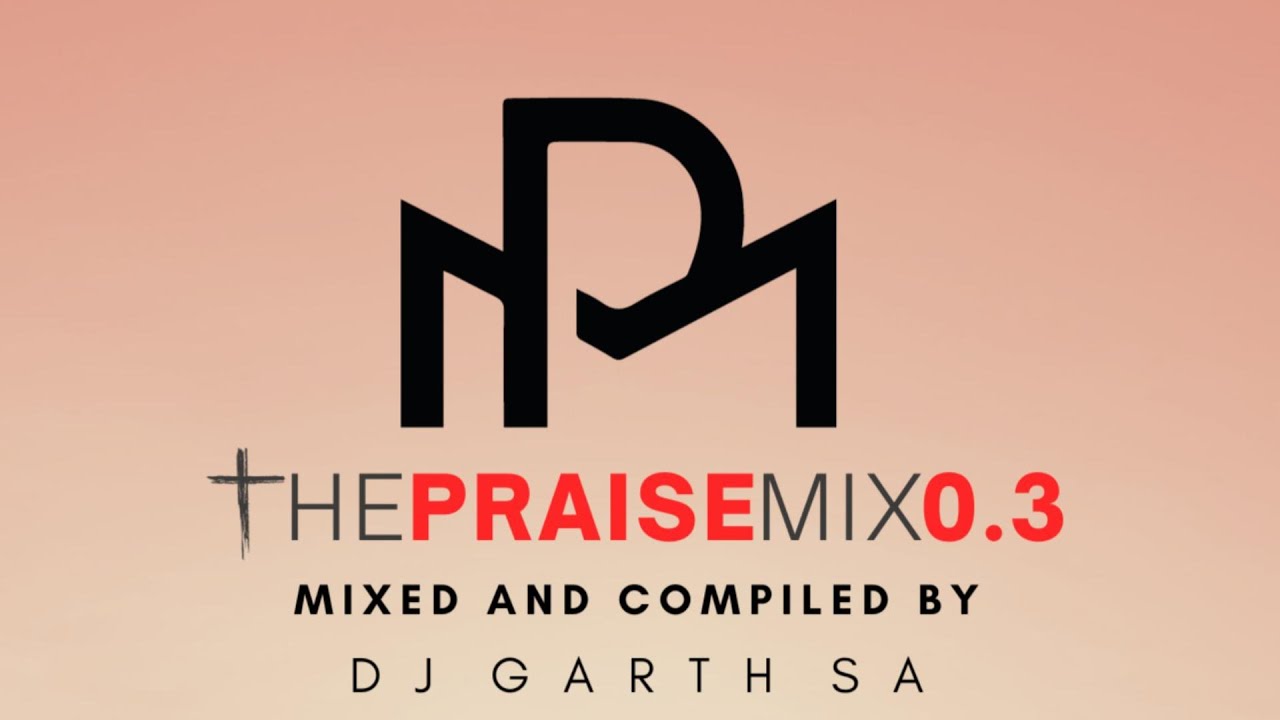 The Praise Mix 0.3 Mixed By @DjGarthSA