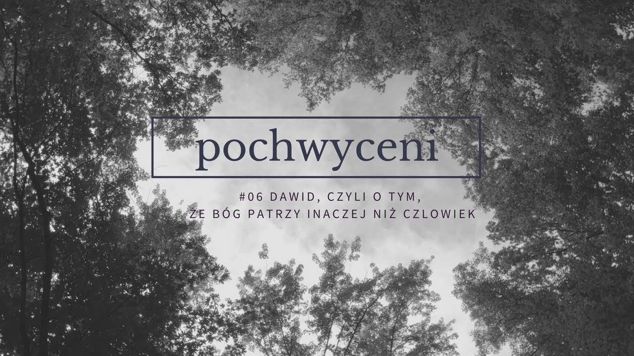 Pochwyceni [#06] Dawid, czyli o tym, że Bóg patrzy inaczej niż człowiek