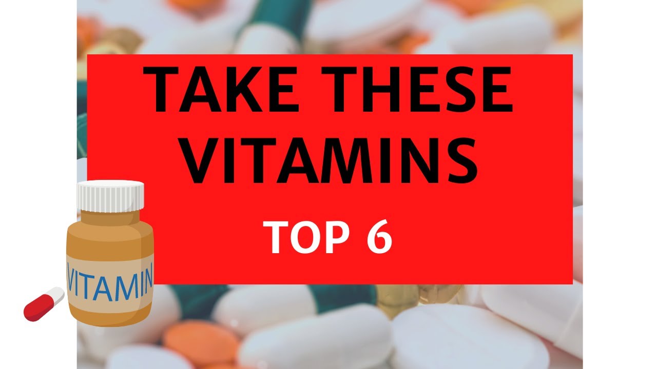 Take These Vitamins   (Top 6)