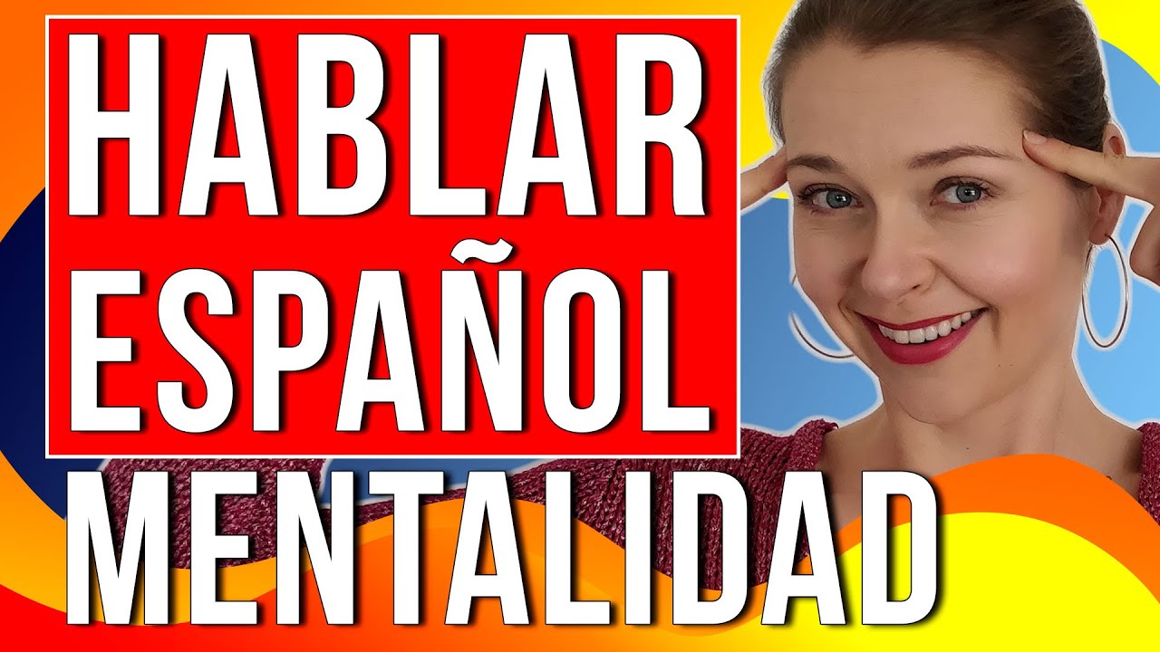 HABLAR ESPAÑOL CON FLUIDEZ — la MENTALIDAD necesaria (IMPORTANTE)