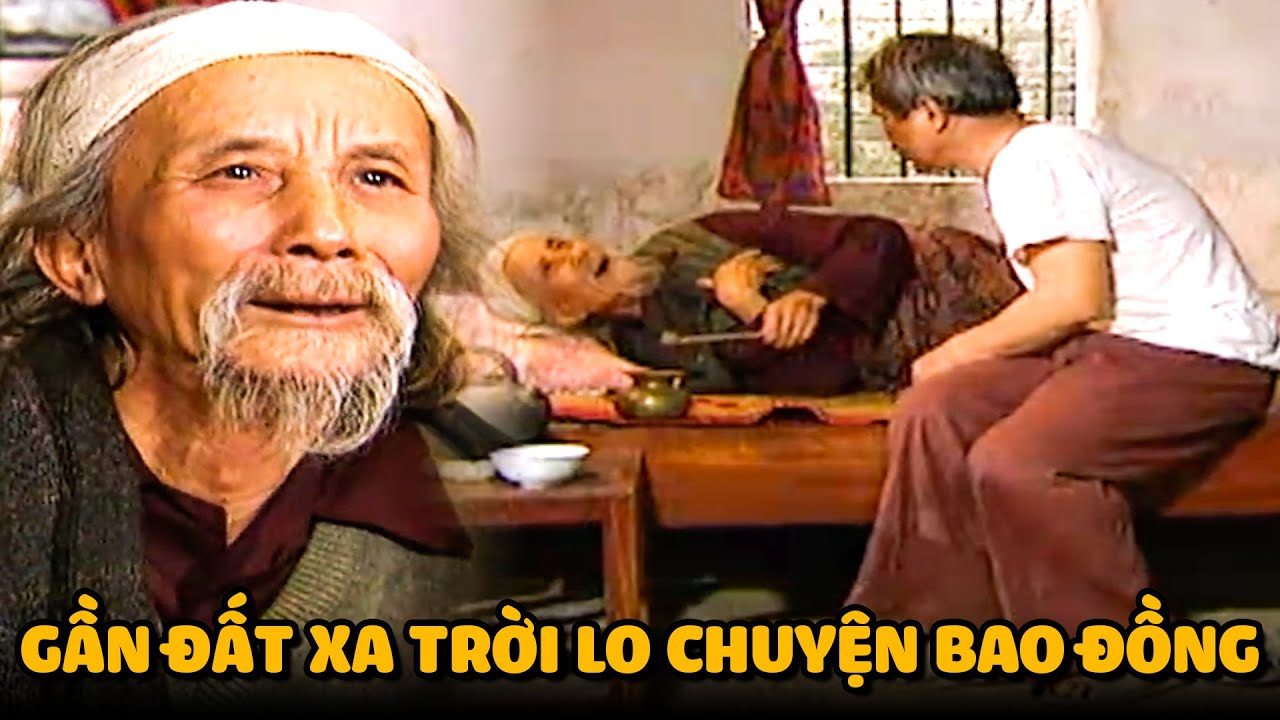 Cụ ông GẦN ĐẤT XA TRỜI còn BAO ĐỒNG lo chuyện thiên hạ CHIA ĐẤT ĐAI | Đất Và Người | Phim Xưa Hay