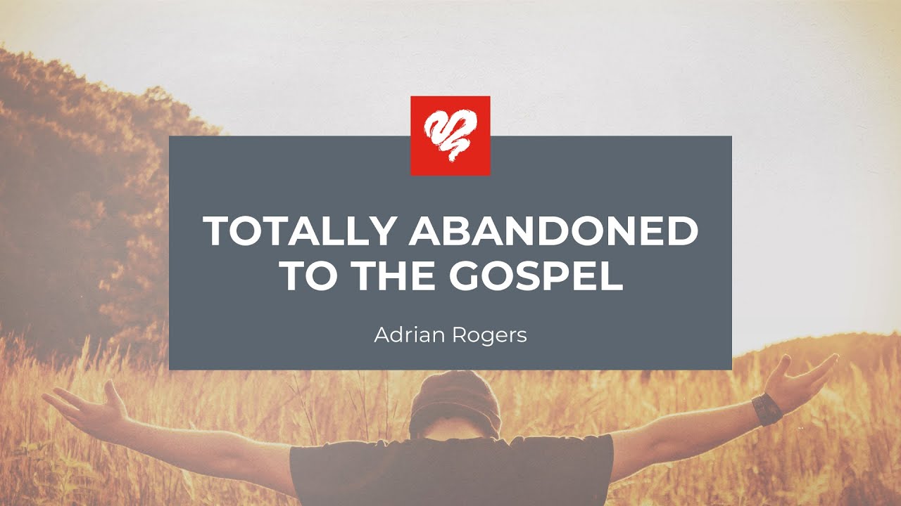 Adrian Rogers: Totally Abandoned to the Gospel
