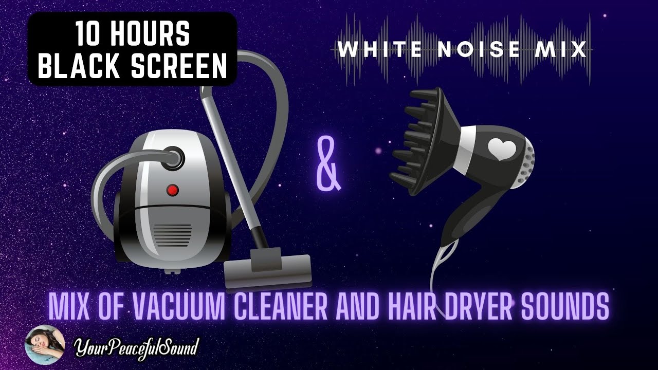 10 Hour Mix of VACUUM CLEANER and HAIR DRYER Sounds | White Noise - Black Screen