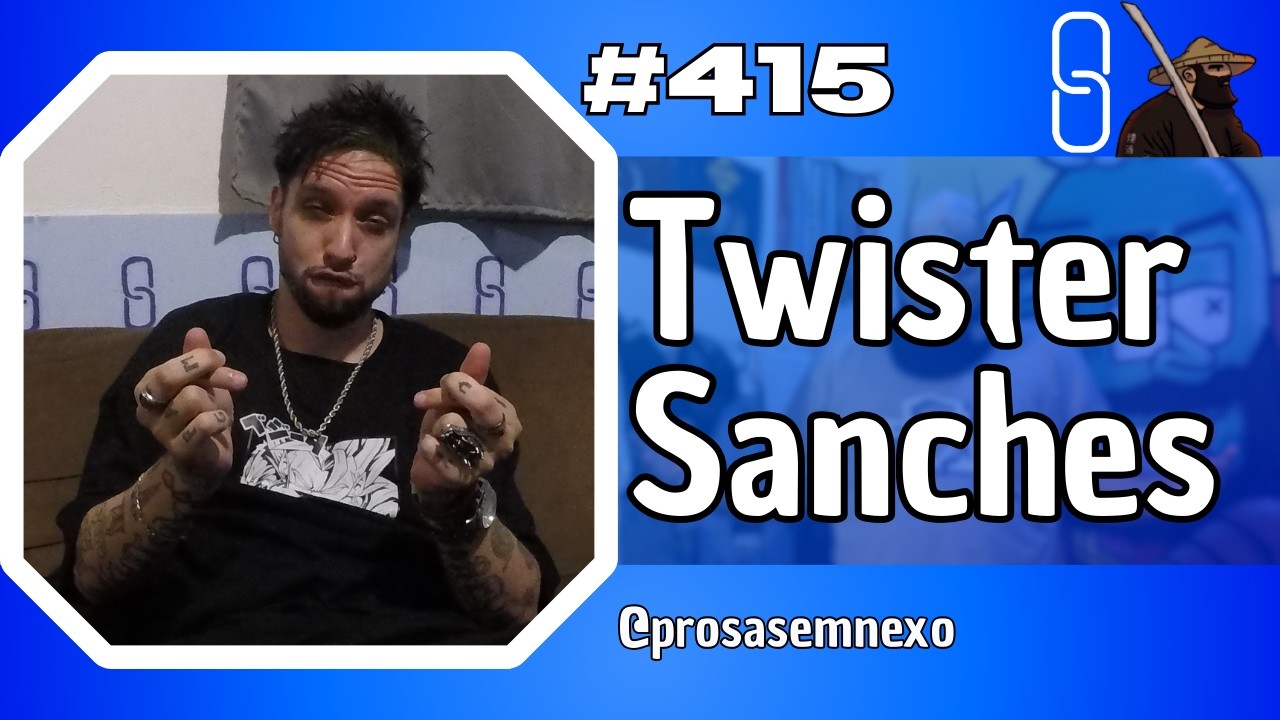 TWISTER SANCHES - Prosa Sem Nexo Podcast #415