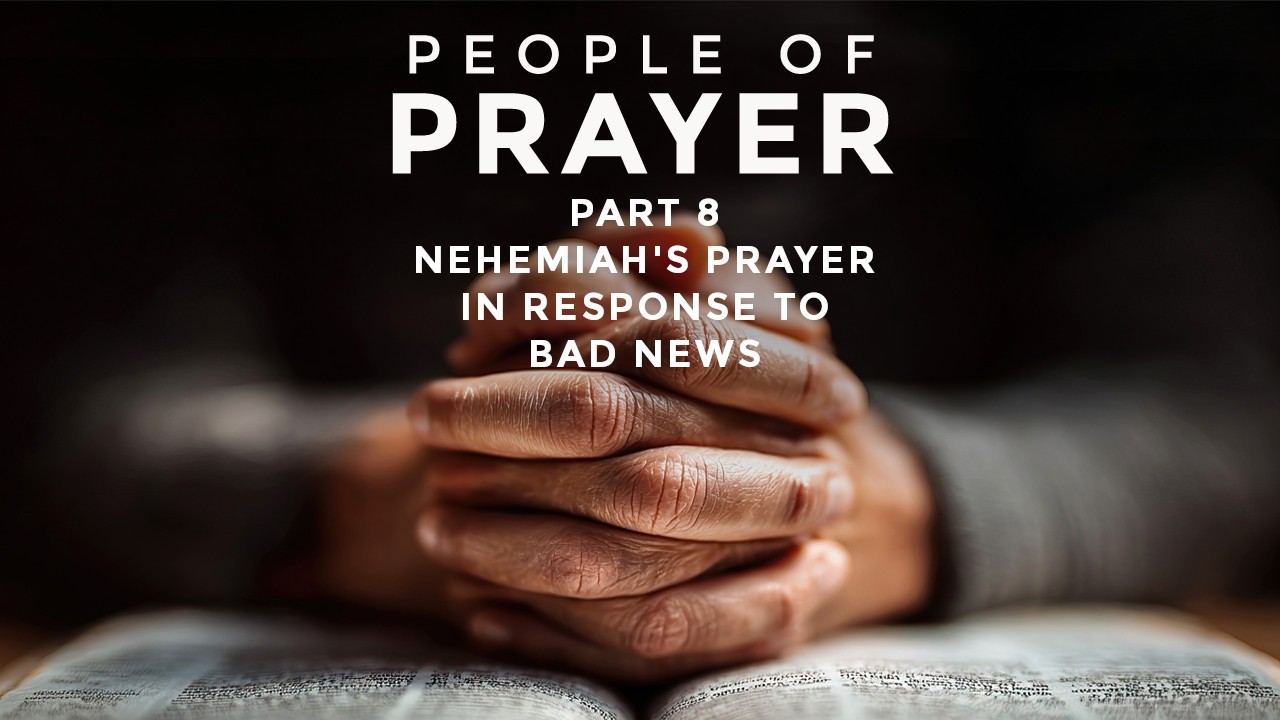 Pastor Dave: People of Prayer - Part 8: Nehemiah's Prayer in Response of Bad News