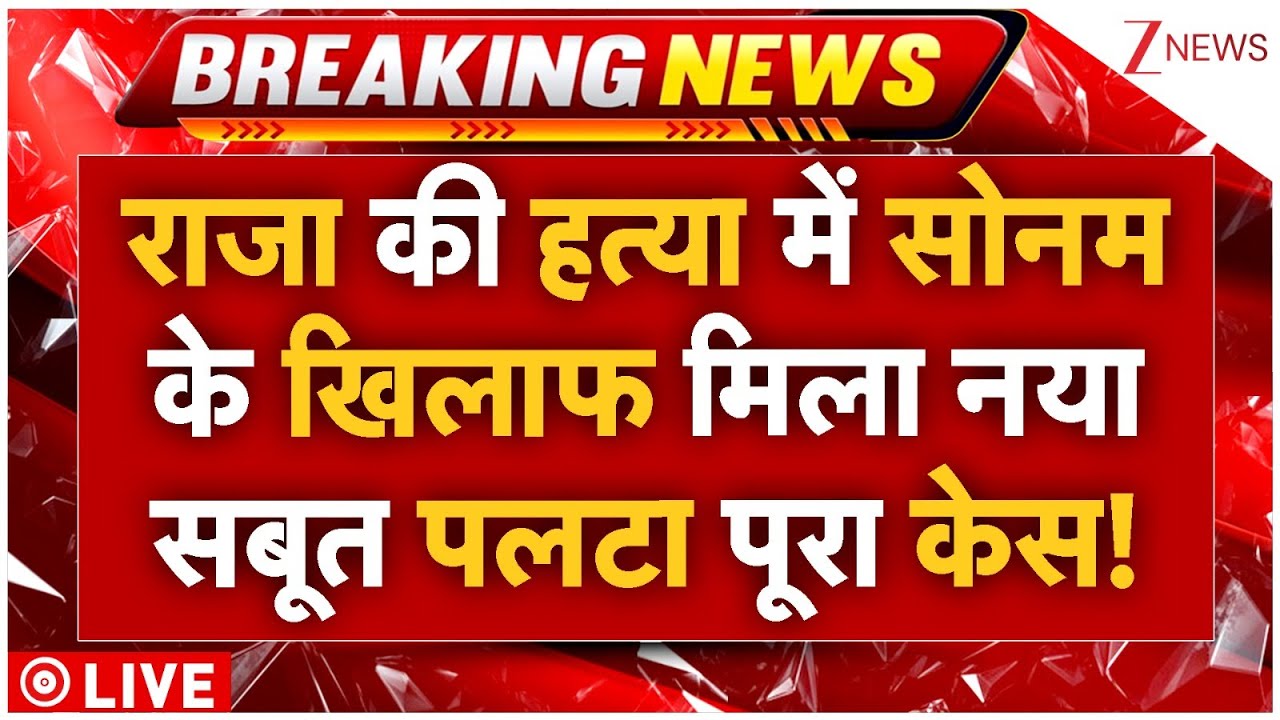 Raja Raghuvanshi Murder Case LIVE: राजा की हत्या पर सोनम के खिलाफ सबसे बड़ा सबूत! LIVE