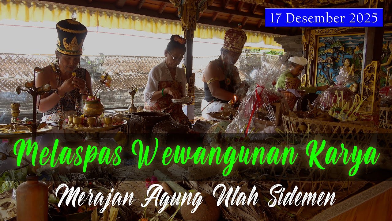 MELASPAS WEWANGUNAN KARYA AGUNG MERAJAN AGUNG ULAH SIDEMEN - 17 DESEMBER 2025