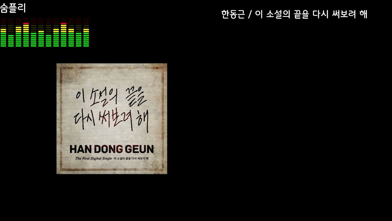[Lyrics / 가사[KOR/ENG]] 한동근 - 이 소설의 끝을 다시 써보려 해 / 내 한 권의 사랑 마지막 장면엔 니가 있어야 해 그래야 말이 되니까